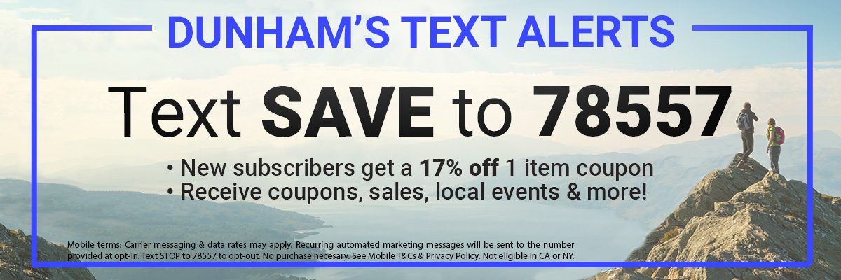 Text SAVE to 78557 to opt-in to the Dunham’s Text Alert program for coupons, sales, local events & more!